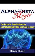 Read Alpha-Theta Magic: The Secret of Your Brainwaves and Subconscious Mind You Need to Know, written by Benny Zhang
