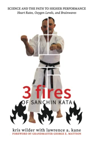 Read 3 Fires of Sanchin Kata: Science and the Path to Higher Performance: Heart Rates, Oxygen Levels, and Brainwaves, written by Kris Wilder; Lawrence Kane