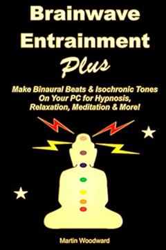 Brainwave Entrainment Plus: Make Binaural Beats & Isochronic Tones On Your PC for Hypnosis, Relaxation, Meditation & More!, written by Martin Woodward