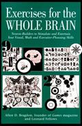 Read Exercises for the Whole Brain: Neuron-Builders to Stimulate and Entertain Your Visual, Math and Executive-Planning Skills, written by Allen D. Bragdon; Leonard Fellows
