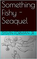 Read Something Fishy -Seaquel, written by Sylvin Forman Jr