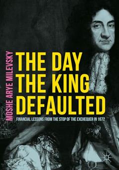 The Day the King Defaulted: Financial Lessons from the Stop of the Exchequer in 1672, written by Moshe Arye Milevsky