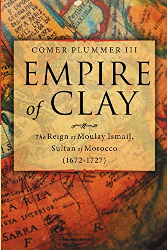 Read Empire of Clay: The Reign of Moulay Ismail, Sultan of Morocco (1672-1727), written by Comer Plummer III