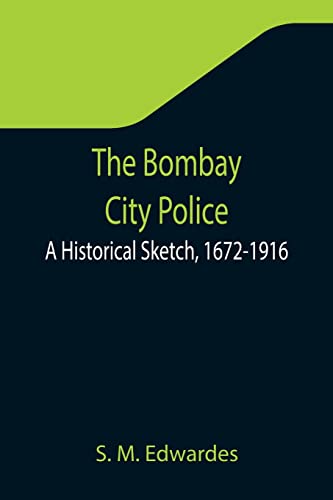 Read The Bombay City Police: A Historical Sketch, 1672-1916, written by S M Edwardes