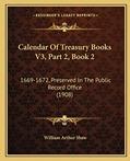 Read Calendar Of Treasury Books V3, Part 2, Book 2: 1669-1672, Preserved In The Public Record Office (1908), written by William Arthur Shaw Read Calendar Of Treasury Books V3, Part 2, Book 2: 1669-1672, Preserved In The Public Record Office (1908), written by William Arthur Shaw