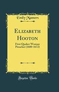 Read Elizabeth Hooton: First Quaker Woman Preacher (1600-1672) (Classic Reprint), written by Emily Manners