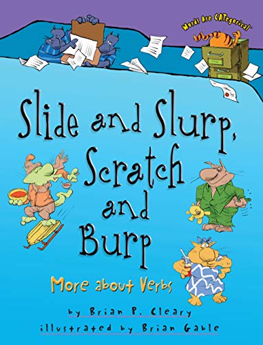 Read Slide and Slurp, Scratch and Burp: More about Verbs (Words Are CATegorical ®), written by Brian P. Cleary