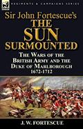 Read Sir John Fortescue's 'The Sun Surmounted': The Wars of the British Army and the Duke of Marlborough 1672-1712, written by J W Fortescue Sir