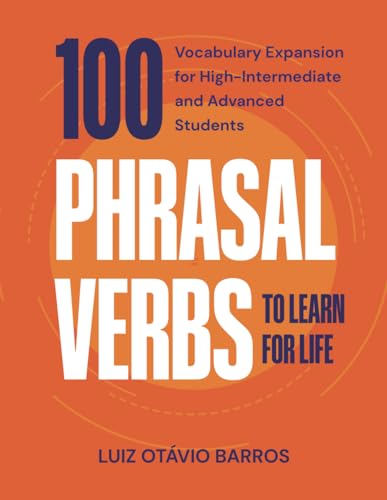 Read 100 Phrasal Verbs to Learn for Life: Vocabulary Expansion for High-Intermediate and Advanced Students, written by Luiz Otávio Barros
