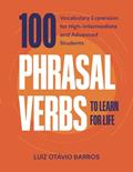 Read 100 Phrasal Verbs to Learn for Life: Vocabulary Expansion for High-Intermediate and Advanced Students, written by Luiz Otávio Barros
