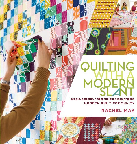 Read Quilting with a Modern Slant: People, Patterns, and Techniques Inspiring the Modern Quilt Community, written by Rachel May