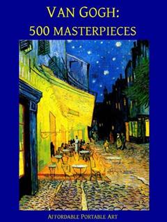 Van Gogh: 500 Masterpieces in Color (Illustrated) (Affordable Portable Art), written by Vincent Van Gogh