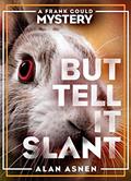 Read BUT TELL IT SLANT: A FRANK GOULD MYSTERY (THE FRANK GOULD MYSTERIES Book 1), written by Alan Asnen