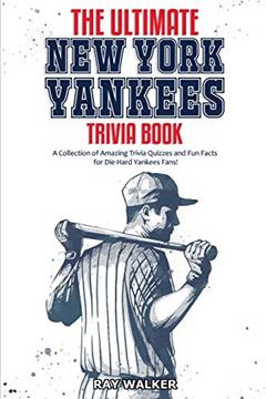 The Ultimate New York Yankees Trivia Book: A Collection of Amazing Trivia Quizzes and Fun Facts for Die-Hard Yankees Fans!, written by Ray Walker