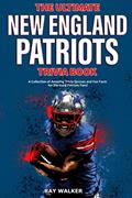 Read The Ultimate New England Patriots Trivia Book: A Collection of Amazing Trivia Quizzes and Fun Facts For Die-Hard Patriots Fans!, written by Ray Walker