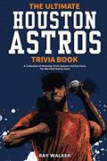 Read The Ultimate Houston Astros Trivia Book: A Collection of Amazing Trivia Quizzes and Fun Facts for Die-Hard Astros Fans!, written by Ray Walker