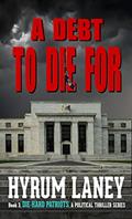 Read A Debt To Die For: The Die-Hard Patriots, a Political Thriller Series Book 3, written by Hyrum Laney
