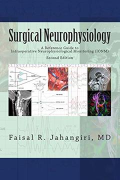 Surgical Neurophysiology - 2nd Edition: A Reference Guide to Intraoperative Neurophysiological Monitoring, written by Faisal R. Jahangiri