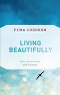 Read Living Beautifully: with Uncertainty and Change, written by Pema Chodron