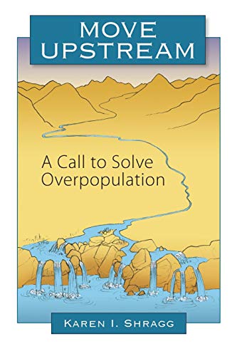Read Move Upstream: A Call to Solve Overpopulation, written by Karen I Shragg