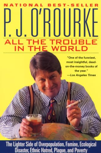 Read All the Trouble in the World: The Lighter Side of Overpopulation, Famine, Ecological Disaster, Ethnic Hatred, Plague, and Poverty (O'Rourke, P. J.), written by P. J. O'Rourke