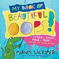 Read My Book of Beautiful Oops!: A Scribble It, Smear It, Fold It, Tear It Journal for Young Artists, written by Barney Saltzberg