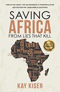 Read Saving Africa from Lies that Kill: How Myths About the Environment and Overpopulation are Destroying Third World Countries (Modern Mythology Book 2), written by Kay Kiser
