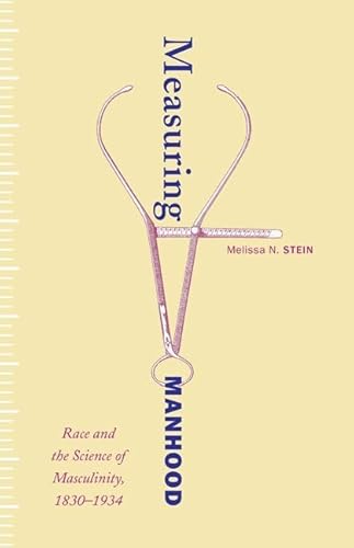 Read Measuring Manhood: Race and the Science of Masculinity, 1830-1934, written by Melissa N. Stein