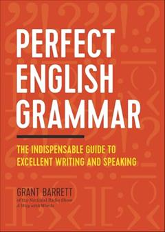 Perfect English Grammar: The Indispensable Guide to Excellent Writing and Speaking, written by Grant Barrett