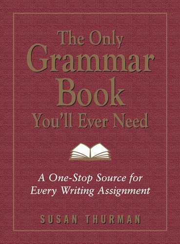 Read The Only Grammar Book You'll Ever Need: A One-Stop Source for Every Writing Assignment, written by Susan Thurman; Larry Shea