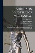 Read Adrenalin Vasodilator Mechanisms; Constriction From Adrenalin Acting Upon Sympathetic and Dorsal Root Ganglia [microform], written by Lois McPhedran 1891-1977 Fraser