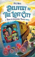 Read Delivery to the Lost City: A Train to Impossible Places Novel (Train To Impossible Places, 3), written by P. G. Bell