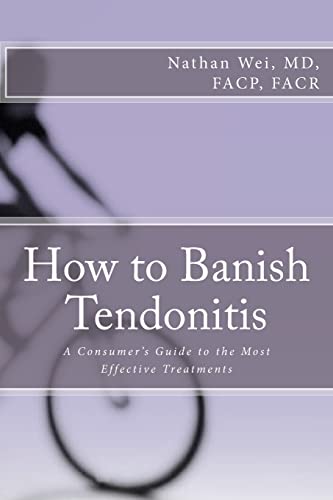 How to Banish Tendonitis: A Consumer's guide to the Most Effective Treatments, written by Nathan Wei
