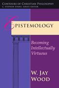 Read Epistemology: Becoming Intellectually Virtuous (Contours of Christian Philosophy), written by W. Jay Wood