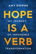 Read Hope Is a Verb: My Journey of Impossible Transformation, written by Amy Downs Read Hope Is a Verb: My Journey of Impossible Transformation, written by Amy Downs