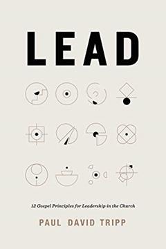 Lead: 12 Gospel Principles for Leadership in the Church, written by Paul David Tripp