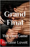 Read Grand Final: The Last Game (Playing the Game Book 6), written by Lorraine Loveit