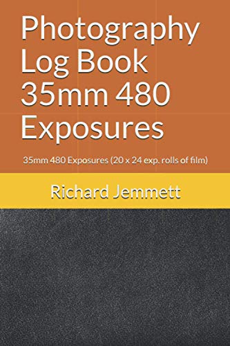 Read Photography Log Book 35mm 480 Exposures: 35mm 480 Exposures (20 x 24 exp. rolls of film) (Photography Log Books), written by Richard W Jemmett