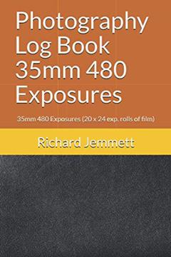 Photography Log Book 35mm 480 Exposures: 35mm 480 Exposures (20 x 24 exp. rolls of film) (Photography Log Books), written by Richard W Jemmett