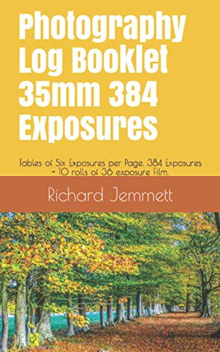 Read Photography Log Booklet 35mm 384 Exposures: Tables of Six Exposures per Page. 384 Exposures - 10 rolls of 36 exposure Film. Booklet 5 x 8 inches (Photography Log Books), written by Richard W Jemmett