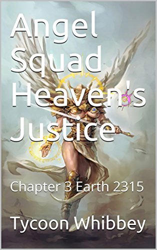 Read Angel Squad Heaven's Justice: Chapter 3 Earth 2315, written by Tycoon Whibbey