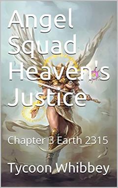 Angel Squad Heaven's Justice: Chapter 3 Earth 2315, written by Tycoon Whibbey