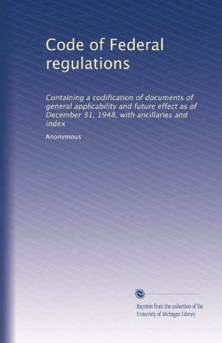 Read Code of Federal regulations: Containing a codification of documents of general applicability and future effect as of December 31, 1948, with ancillaries and index, written by . Anonymous