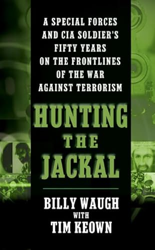 Read Hunting the Jackal: A Special Forces and CIA Soldier's Fifty Years on the Frontlines of the War Against Terrorism, written by Billy Waugh; Tim Keown