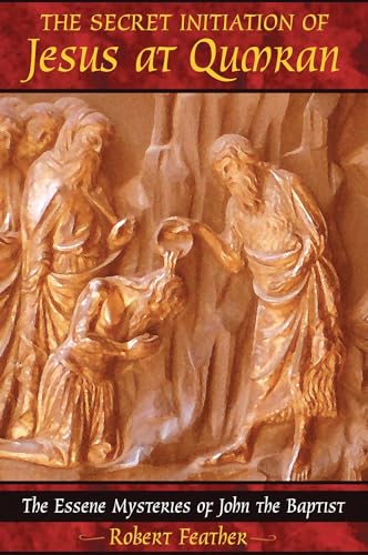 Read The Secret Initiation of Jesus at Qumran: The Essene Mysteries of John the Baptist, written by Robert Feather