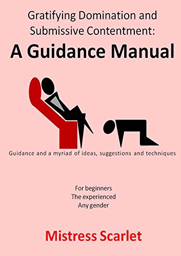 Read Gratifying Domination and Submissive Contentment: A Guidance Manual, written by Mistress Scarlet