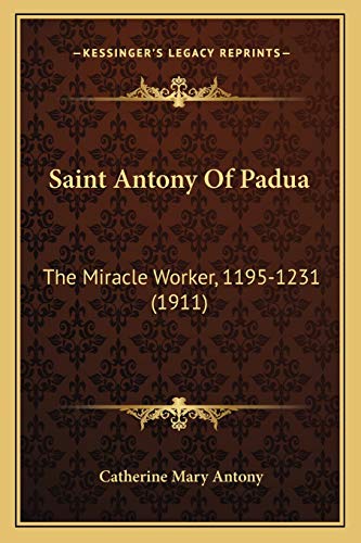 Read Saint Antony Of Padua: The Miracle Worker, 1195-1231 (1911), written by Catherine Mary Antony