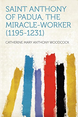 Read Saint Anthony of Padua, the Miracle-Worker (1195-1231), written by Catherine Mary Anthony Woodcock