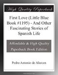 Read First Love (Little Blue Book #1195) - And Other Fascinating Stories of Spanish Life, written by Pedro Antonio de Alarcen Read First Love (Little Blue Book #1195) - And Other Fascinating Stories of Spanish Life, written by Pedro Antonio de Alarcen