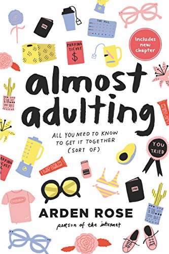 Read Almost Adulting: All You Need to Know to Get it Together (Sort Of), written by Arden Rose